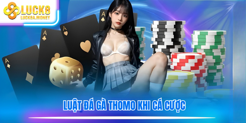 Luật đá gà thomo khi cá cược