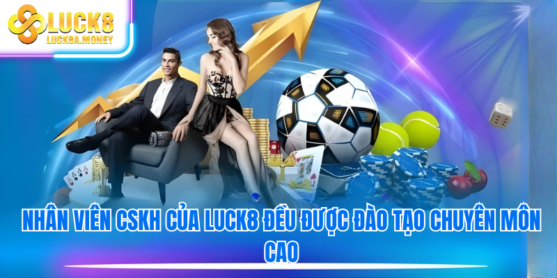 Nhân viên CSKH của Luck8 đều được đào tạo chuyên môn cao