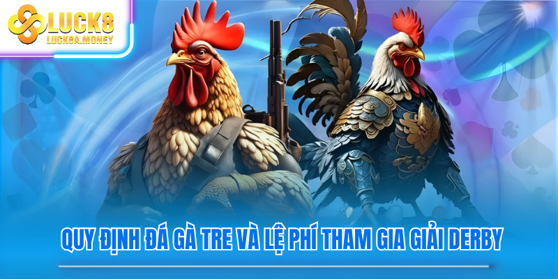 Quy định đá gà tre và lệ phí tham gia giải Derby
